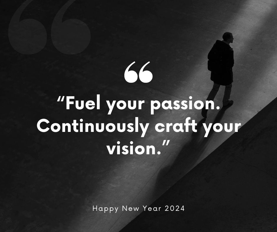 Fuel your passion. Continuously craft your vision.