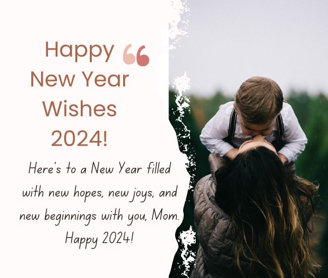 "Mom, as 2024 unfolds, I hope it brings a bouquet of hope, joy, and peace into your life. You deserve all the happiness in the world."